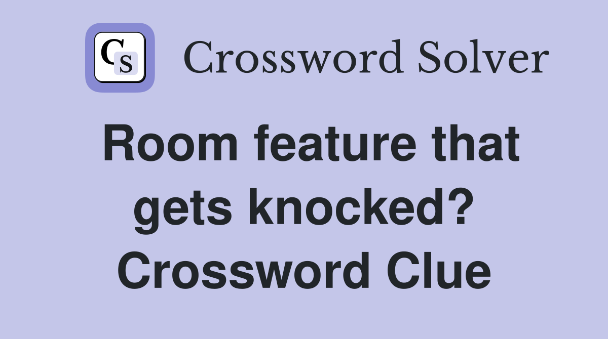 Room feature that gets knocked? Crossword Clue Answers Crossword Solver